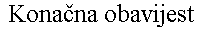 [ Konacna obavijest ]